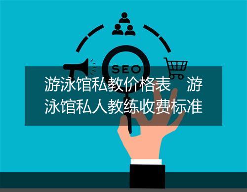 游泳馆私教价格表　游泳馆私人教练收费标准