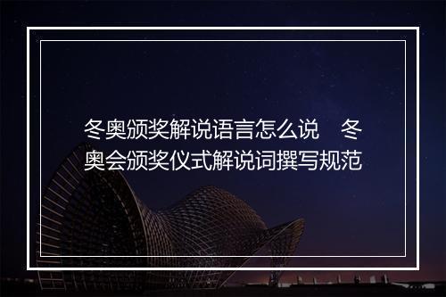 冬奥颁奖解说语言怎么说　冬奥会颁奖仪式解说词撰写规范